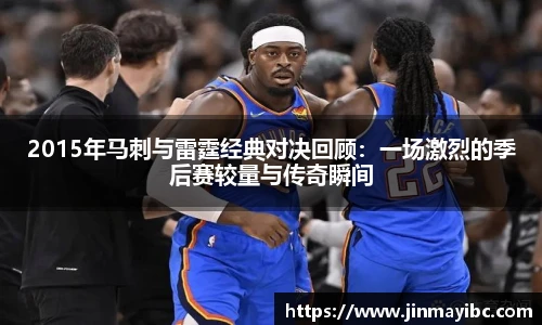 2015年马刺与雷霆经典对决回顾：一场激烈的季后赛较量与传奇瞬间