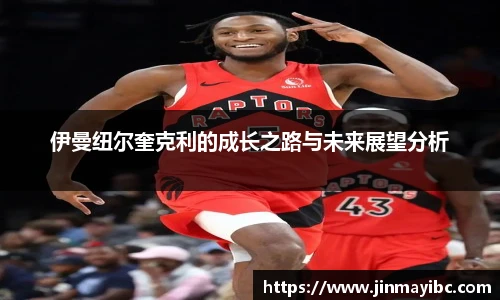 哈哈体育伊曼纽尔奎克利的成长之路与未来展望分析
